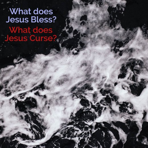 What Does Jesus Bless and Curse?